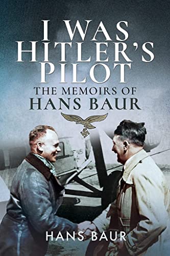 9781526760760: I Was Hitler's Pilot: The Memoirs of Hans Baur