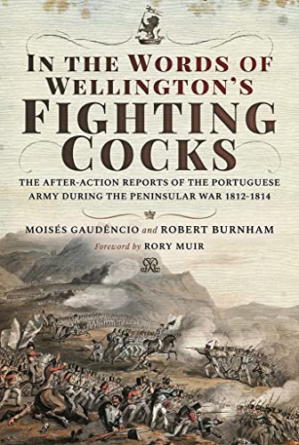 Stock image for In the Words of Wellington's Fighting Cocks: The After-action Reports of the Portuguese Army during the Peninsular War 1812 "1814 for sale by PlumCircle