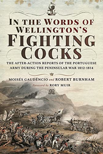 Stock image for In the Words of Wellington's Fighting Cocks: The After-action Reports of the Portuguese Army during the Peninsular War 1812"1814 for sale by PlumCircle