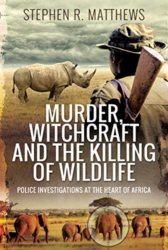 Imagen de archivo de Murder, Witchcraft and the Killing of Wildlife: Police Investigations at the Heart of Africa a la venta por PlumCircle