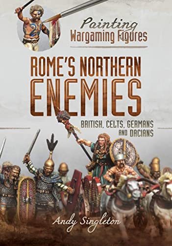 9781526765567: Rome's Northern Enemies: British, Celts, Germans and Dacians (Painting Wargaming Figures)