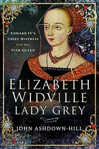 Beispielbild fr Elizabeth Widville, Lady Grey: Edward IV's Chief Mistress and the 'Pink Queen' zum Verkauf von WorldofBooks