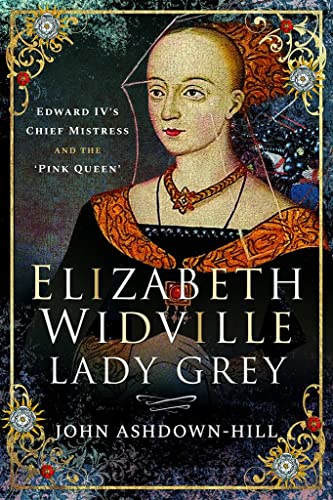 Imagen de archivo de Elizabeth Widville, Lady Grey: Edward IV's Chief Mistress and the 'Pink Queen' a la venta por WorldofBooks