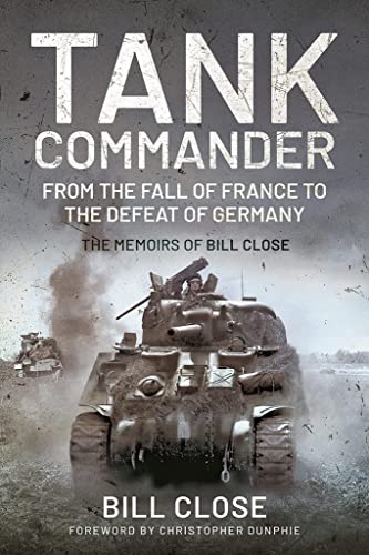 Beispielbild fr Tank Commander: From the Fall of France to the Defeat of Germany - The Memoirs of Bill Close zum Verkauf von Weird Books