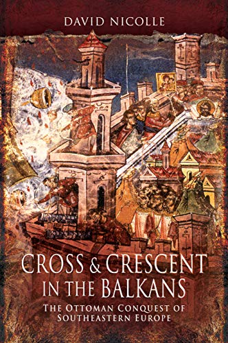 Beispielbild fr Cross & Crescent in the Balkans: The Ottoman Conquest of Southeastern Europe zum Verkauf von Books From California