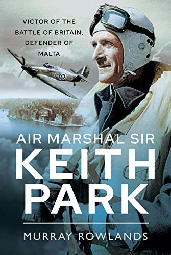 Beispielbild fr Air Marshal Sir Keith Park: Victor of the Battle of Britain, Defender of Malta zum Verkauf von PlumCircle