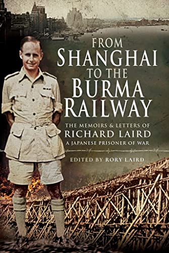9781526771117: From Shanghai to the Burma Railway: The Memoirs and Letters of Richard Laird, A Japanese Prisoner of War