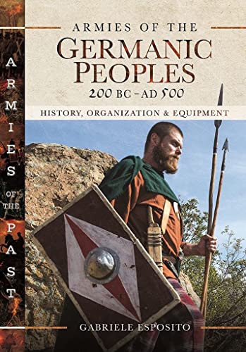 Beispielbild fr Armies of the Germanic Peoples, 200 BC to AD 500: History, Organization and Equipment (Armies of the Past) zum Verkauf von Books From California
