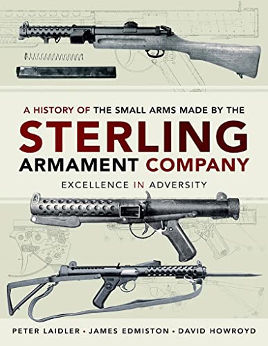 Imagen de archivo de A History of the Small Arms made by the Sterling Armament Company: Excellence in Adversity a la venta por Books From California