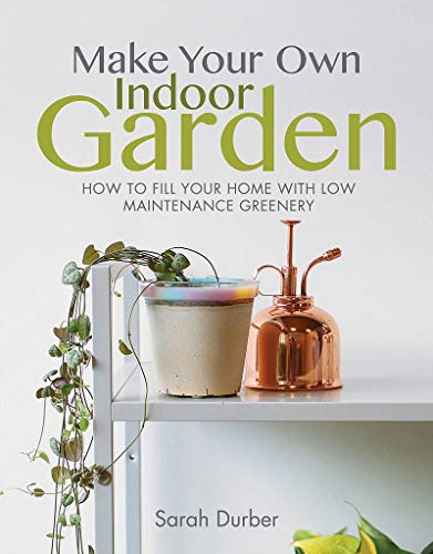 Imagen de archivo de Make Your Own Indoor Garden: How to Fill Your Home with Low Maintenance Greenery a la venta por Books From California