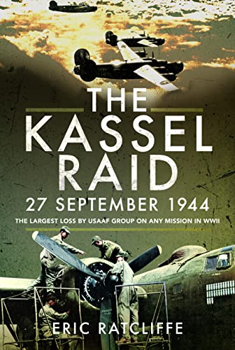 Stock image for The Kassel Raid, 27 September 1944: The Largest Loss by USAAF Group on any Mission in WWII for sale by Ergodebooks