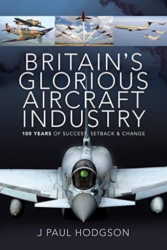 Stock image for Britain's Glorious Aircraft Industry: 100 Years of Success, Setback and Change for sale by PlumCircle