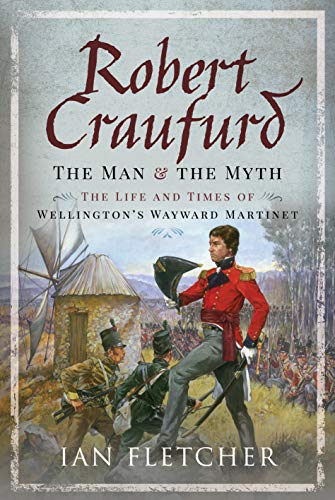 Stock image for Robert Craufurd: The Man and the Myth: The Life and Times of Wellington's Wayward Martinet for sale by PlumCircle