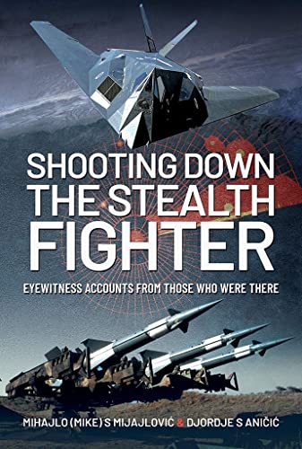 Stock image for Shooting Down the Stealth Fighter: Eyewitness Accounts from Those Who Were There for sale by SecondSale