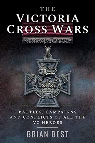 Beispielbild fr The Victoria Cross Wars: Battles, Campaigns and Conflicts of All the VC Heroes zum Verkauf von Books From California