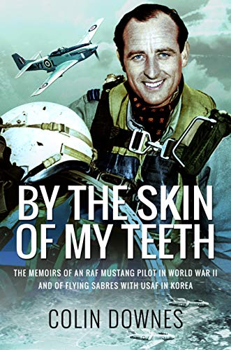 Imagen de archivo de By the Skin of My Teeth: The Memoirs of an RAF Mustang Pilot in World War II and of Flying Sabres with USAF in Korea a la venta por PlumCircle