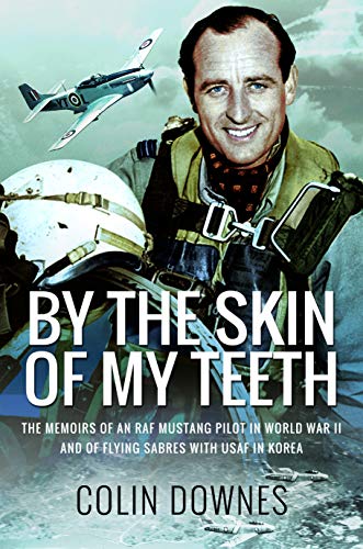 Stock image for By the Skin of My Teeth: The Memoirs of an RAF Mustang Pilot in World War II and of Flying Sabres with USAF in Korea for sale by PlumCircle