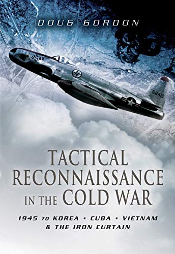 Beispielbild fr Tactical Reconnaissance in the Cold War: 1945 to Korea, Cuba, Vietnam and The Iron Curtain zum Verkauf von PlumCircle