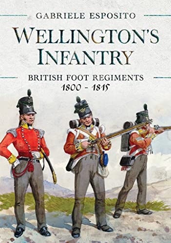 Beispielbild fr Wellington's Infantry: British Foot Regiments 1800-1815 zum Verkauf von Monster Bookshop