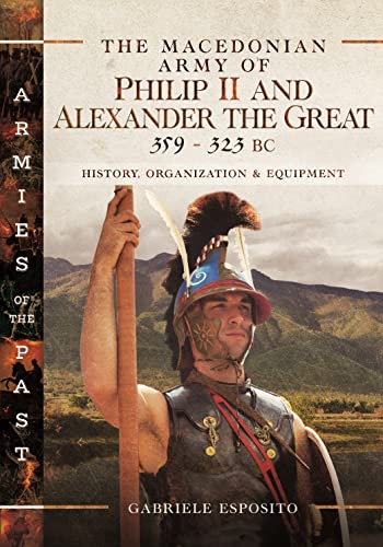 Beispielbild fr The The Macedonian Army of Philip II and Alexander the Great, 359 "323 BC: History, Organization and Equipment zum Verkauf von Monster Bookshop
