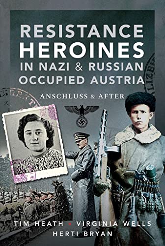 Beispielbild fr Resistance Heroines in Nazi & Russian Occupied Austria: Anschluss and After zum Verkauf von PlumCircle