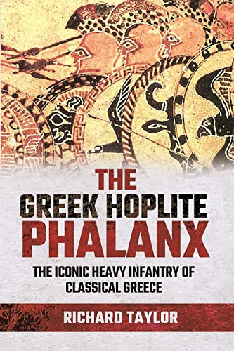Stock image for The Greek Hoplite Phalanx: The Iconic Heavy Infantry of the Classical Greek World for sale by Front Cover Books