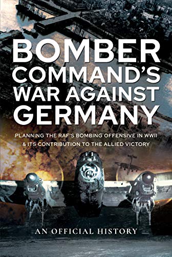 Stock image for Bomber Command's War Against Germany: Planning the RAF's Bombing Offensive in WWII and its Contribution to the Allied Victory for sale by WorldofBooks