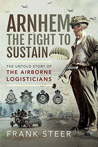 Beispielbild fr Arnhem - The Fight To Sustain: The Untold Story of the Airborne Logisticians zum Verkauf von Books From California