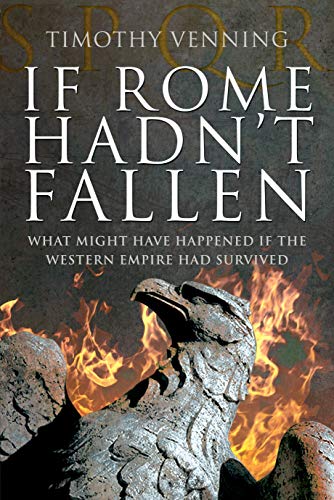 Imagen de archivo de If Rome Hadn't Fallen: What Might Have Happened if the Western Empire Had Survived a la venta por HPB-Emerald
