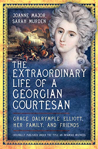 Beispielbild fr The Extraordinary Life of a Georgian Courtesan: Grace Dalrymple Elliott, her Family, and Friends zum Verkauf von Books From California