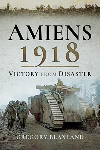 Beispielbild fr Amiens 1918: Victory from Disaster zum Verkauf von PlumCircle