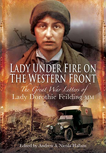 9781526796844: Lady Under Fire on the Western Front: The Great War Letters of Lady Dorothie Feilding MM