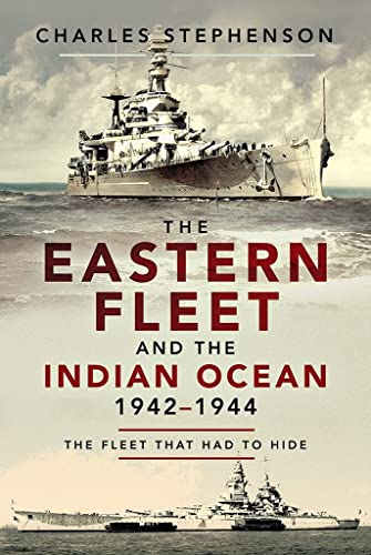 9781526797766: The Eastern Fleet and the Indian Ocean 1942–1944: The Fleet That Had to Hide