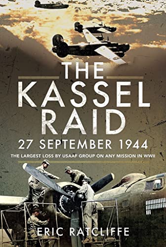 Stock image for The Kassel Raid, 27 September 1944: The Largest Loss by USAAF Group on any Mission in WWII for sale by Book Bunker USA