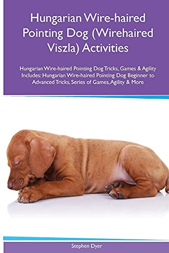 Stock image for Hungarian Wire-haired Pointing Dog (Wirehaired Viszla) Activities Hungarian Wire-haired Pointing Dog Tricks, Games & Agility. Includes: Hungarian . Tricks, Series of Games, Agility and More for sale by Seagull Books
