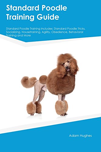 Stock image for Standard Poodle Training Guide Standard Poodle Training Includes: Standard Poodle Tricks, Socializing, Housetraining, Agility, Obedience, Behavioral Training and More for sale by Your Online Bookstore