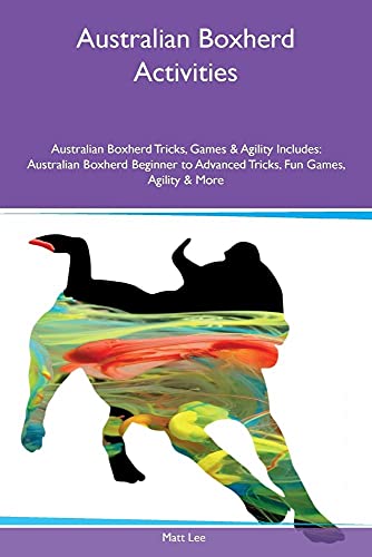 Stock image for Australian Boxherd Activities Australian Boxherd Tricks, Games & Agility Includes: Australian Boxherd Beginner to Advanced Tricks, Fun Games, Agility & More for sale by Half Price Books Inc.