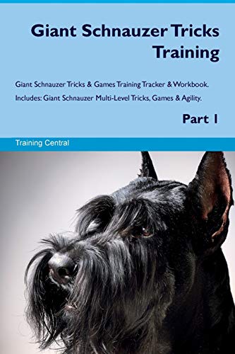 9781526947017: Giant Schnauzer Tricks Training Giant Schnauzer Tricks & Games Training Tracker & Workbook. Includes: Giant Schnauzer Multi-Level Tricks, Games & Agility. Part 1