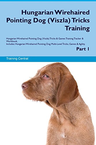 Stock image for Hungarian Wirehaired Pointing Dog Viszla Tricks Training Hungarian Wirehaired Pointing Dog Viszla Tricks Games Training Tracker Workbook MultiLevel Tricks, Games Agility Part 1 for sale by PBShop.store US