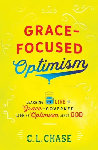 Stock image for Grace-Focused Optimism: Learning to Live the Grace-Governed Life of Optimism About God for sale by SecondSale