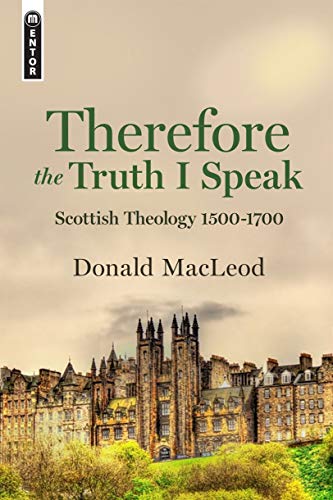 Beispielbild fr Therefore the Truth I Speak: Scottish Theology 1500 - 1700 zum Verkauf von WorldofBooks