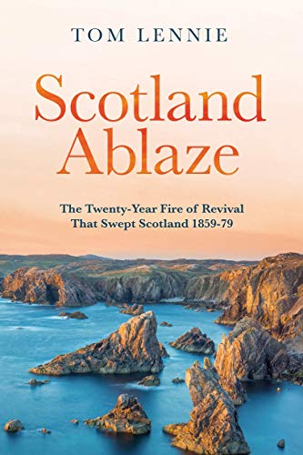 Beispielbild fr Scotland Ablaze: The Twentyâ    Year Fire of Revival that Swept Scotland 1858 â     79 zum Verkauf von WorldofBooks