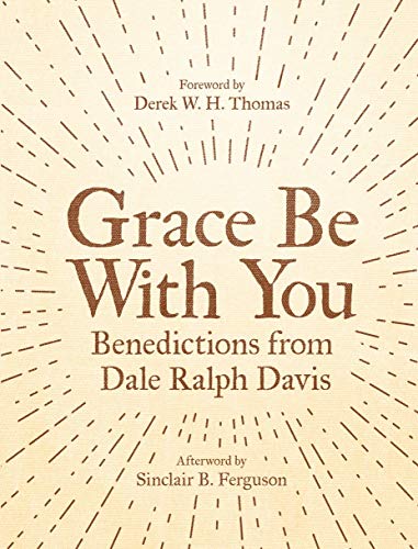 Stock image for Grace Be With You: Benedictions from Dale Ralph Davis for sale by Half Price Books Inc.