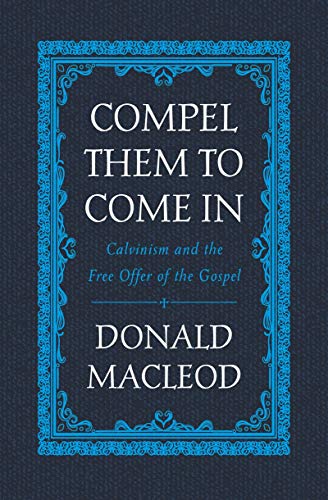 Beispielbild fr Compel Them to Come In: Calvinism and the Free Offer of the Gospel zum Verkauf von WorldofBooks