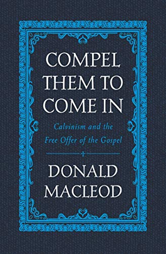 9781527105249: Compel Them to Come In: Calvinism and the Free Offer of the Gospel