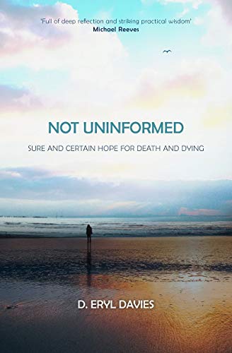 Stock image for Not Uninformed: Sure and Certain Hope for Death and Dying for sale by WorldofBooks