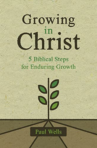 Stock image for Growing in Christ: 5 Biblical Steps for Enduring Growth for sale by Goodwill of Colorado