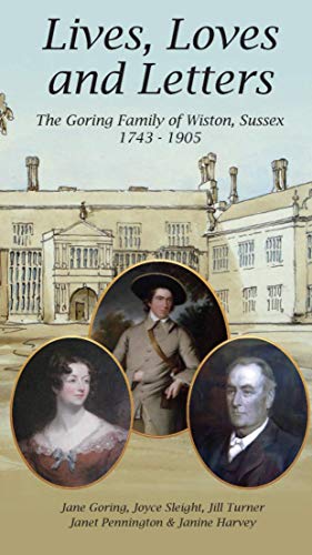 Imagen de archivo de Lives, Loves and Letters - The Goring Family of Wiston, Sussex 1743-1905 a la venta por WorldofBooks