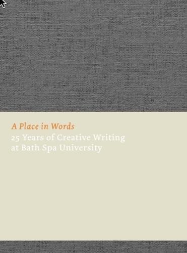 Beispielbild fr A Place in Words 2017: Twenty-five Years of Creative Writing at Bath Spa University (A Place in Words: Twenty-five Years of Creative Writing at Bath Spa University) zum Verkauf von WorldofBooks