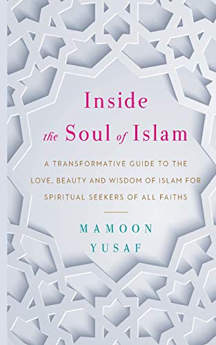 Beispielbild fr Inside the Soul of Islam: A Transformative Guide to the Love, Beauty and Wisdom of Islam for Spiritual Seekers of all Faiths zum Verkauf von PlumCircle